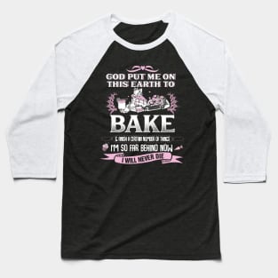 God Put Me on this earth to bake Baseball T-Shirt